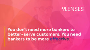 You don't need more bankers to better-serve customers. You need bankers to be more effective.