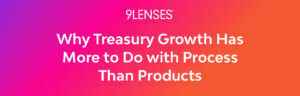 Why Treasury Growth Has More to Do with Process Than Products