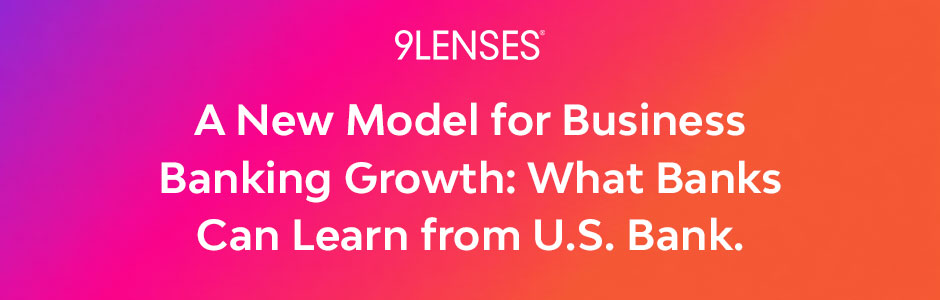 A New Model for Business Banking Growth: What Banks Can Learn from U.S. Bank.